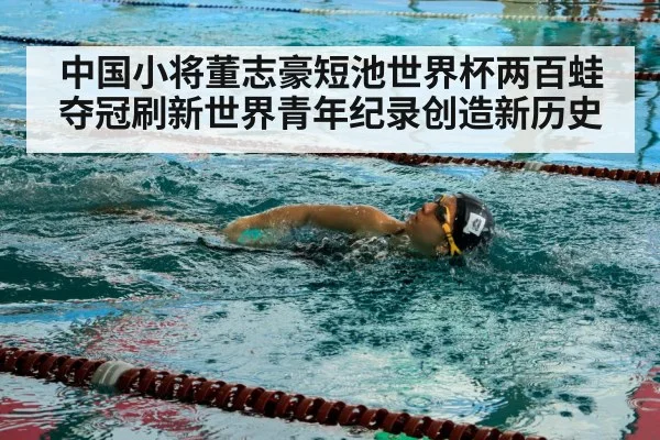 中国小将董志豪短池世界杯两百蛙夺冠刷新世界青年纪录创造新历史